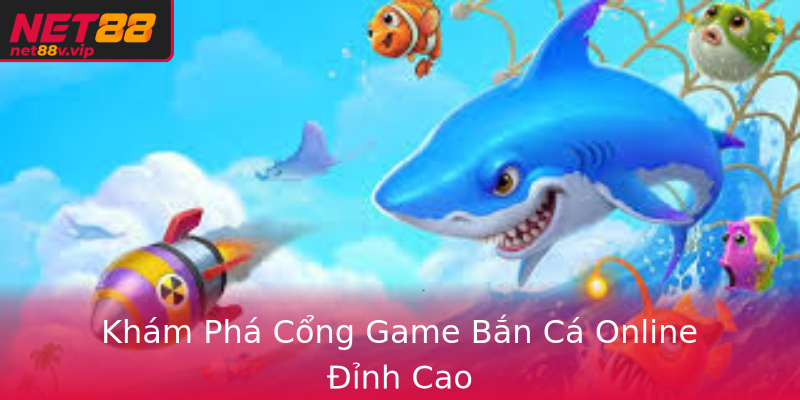 Kham Pha Cong Game Ban Ca Online Inh Cao