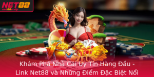 Kham Pha Nha Cai Uy Tin Hang Au Link Net88 Va Nhung Iem Ac Biet Noi Bat