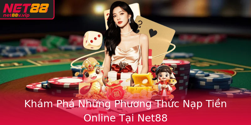 Khám Phá Những Phương Thức Nạp Tiền Online Tại Net88