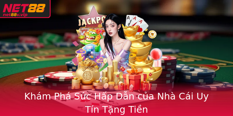 Khám Phá Sức Hấp Dẫn của Nhà Cái Uy Tín Tặng Tiền