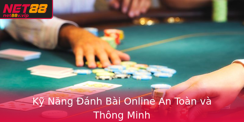 Kỹ Năng Đánh Bài Online An Toàn và Thông Minh