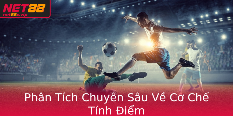 Phân Tích Chuyên Sâu Về Cơ Chế Tính Điểm