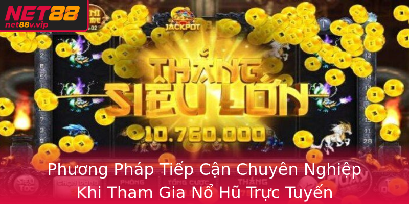 Phương Pháp Tiếp Cận Chuyên Nghiệp Khi Tham Gia Nổ Hũ Trực Tuyến