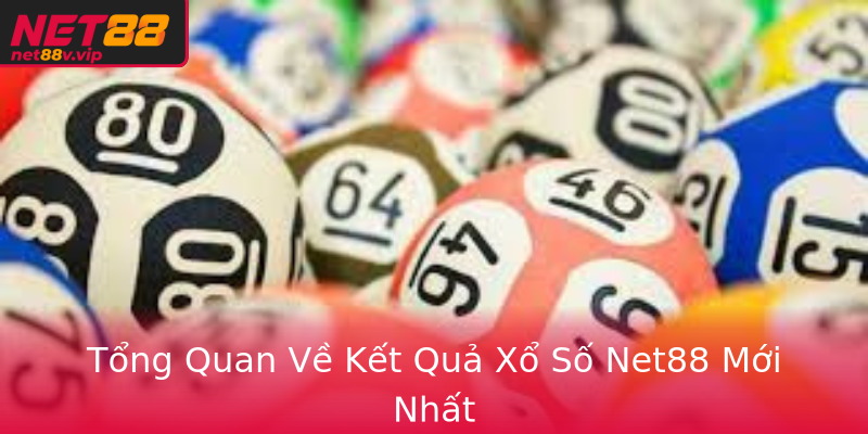 Tổng Quan Về Kết Quả Xổ Số Net88 Mới Nhất